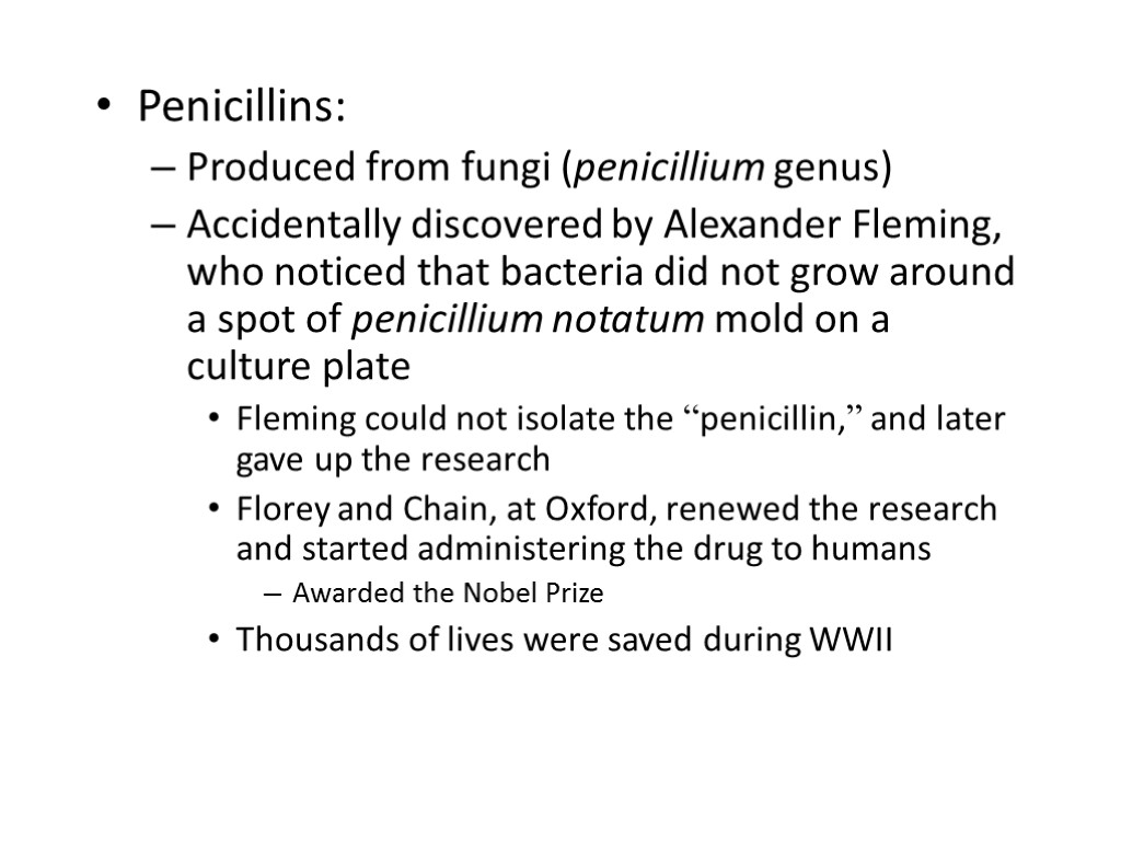 Penicillins: Produced from fungi (penicillium genus) Accidentally discovered by Alexander Fleming, who noticed that